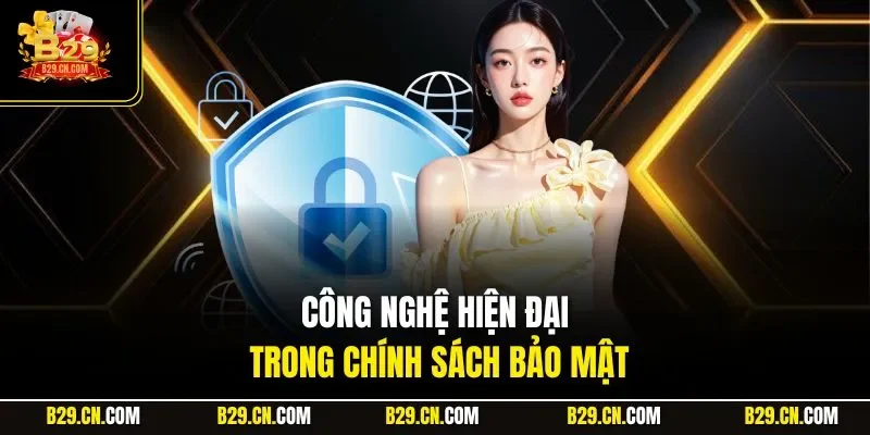 Công nghệ hiện đại trong chính sách bảo mật