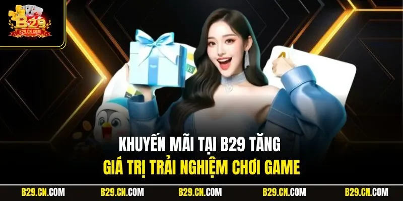 Khuyến mãi tại B29 tăng giá trị trải nghiệm chơi game