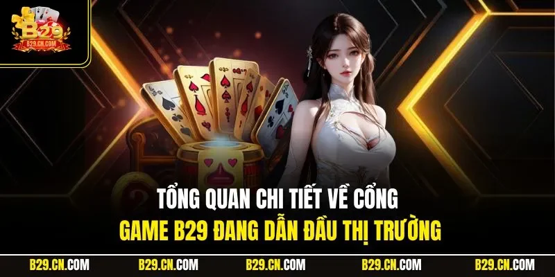 Tổng quan chi tiết về cổng game B29 đang dẫn đầu thị trường