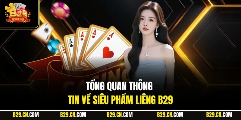 Tổng quan thông tin về siêu phẩm Liêng B29